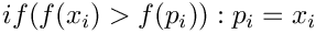 $if(f(x_{i})>f(p_{i})): p_{i}=x_{i}$