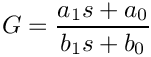 \[G=\frac{a_1 s + a_0}{b_1 s + b_0}\]