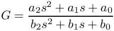 \[G=\frac{a_2 s^2 + a_1 s + a_0}{b_2 s^2 + b_1 s + b_0}\]